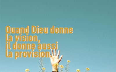 QUAND DIEU DONNE LA VISION, IL DONNE AUSSI LA PROVISION